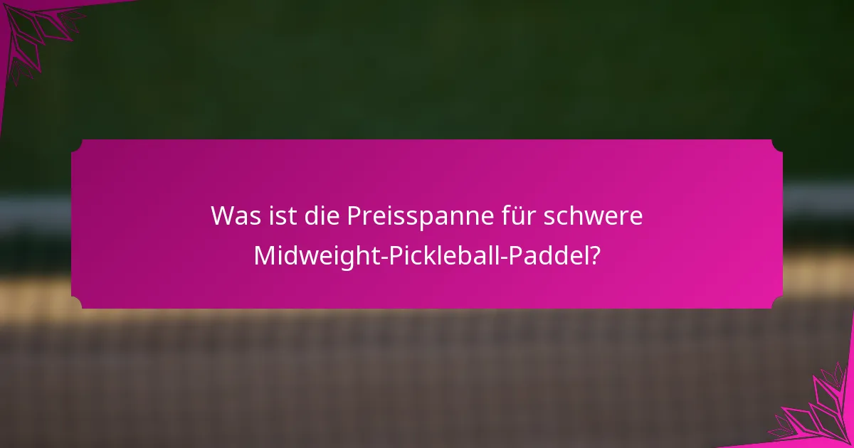 Was ist die Preisspanne für schwere Midweight-Pickleball-Paddel?