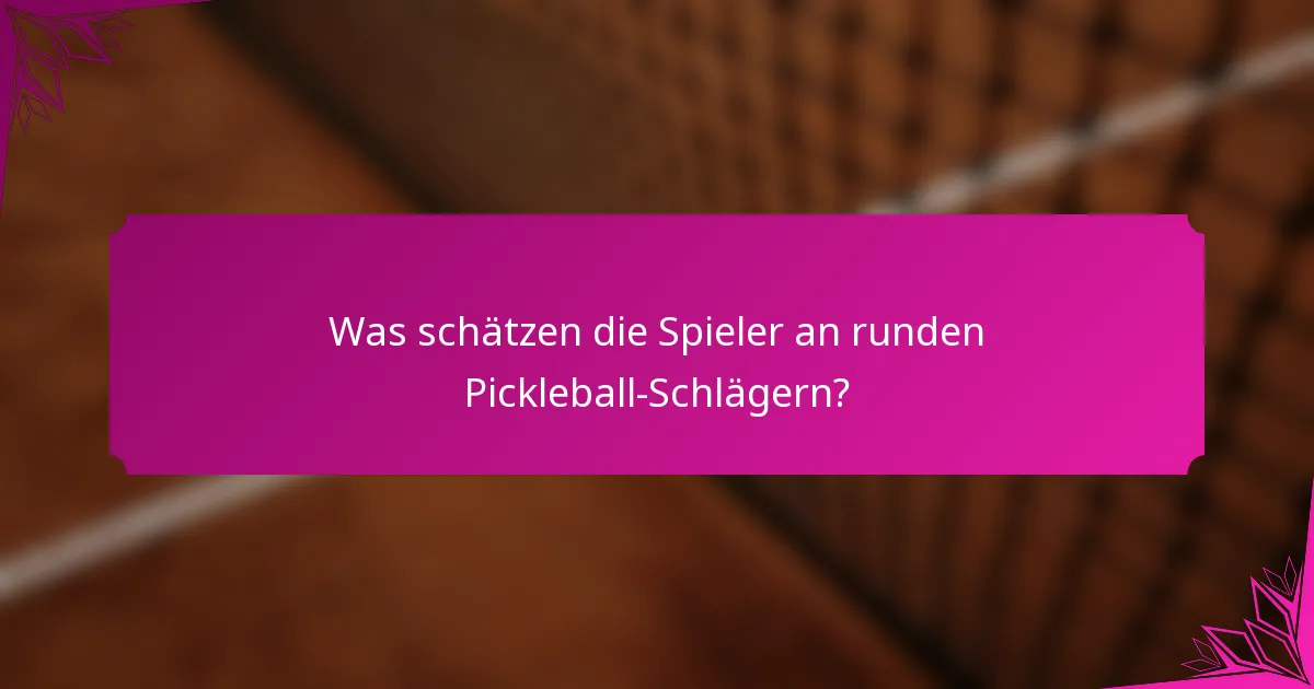 Was schätzen die Spieler an runden Pickleball-Schlägern?
