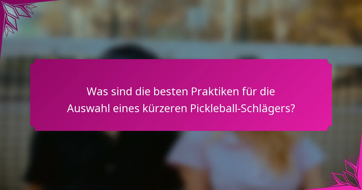 Was sind die besten Praktiken für die Auswahl eines kürzeren Pickleball-Schlägers?
