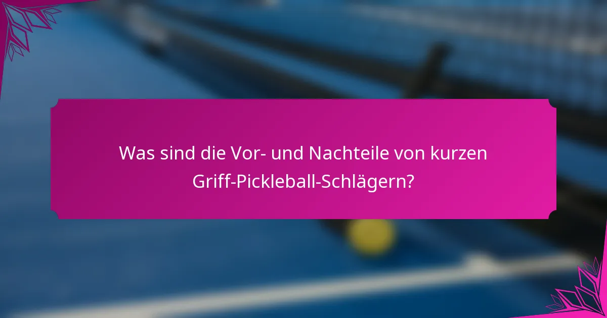 Was sind die Vor- und Nachteile von kurzen Griff-Pickleball-Schlägern?