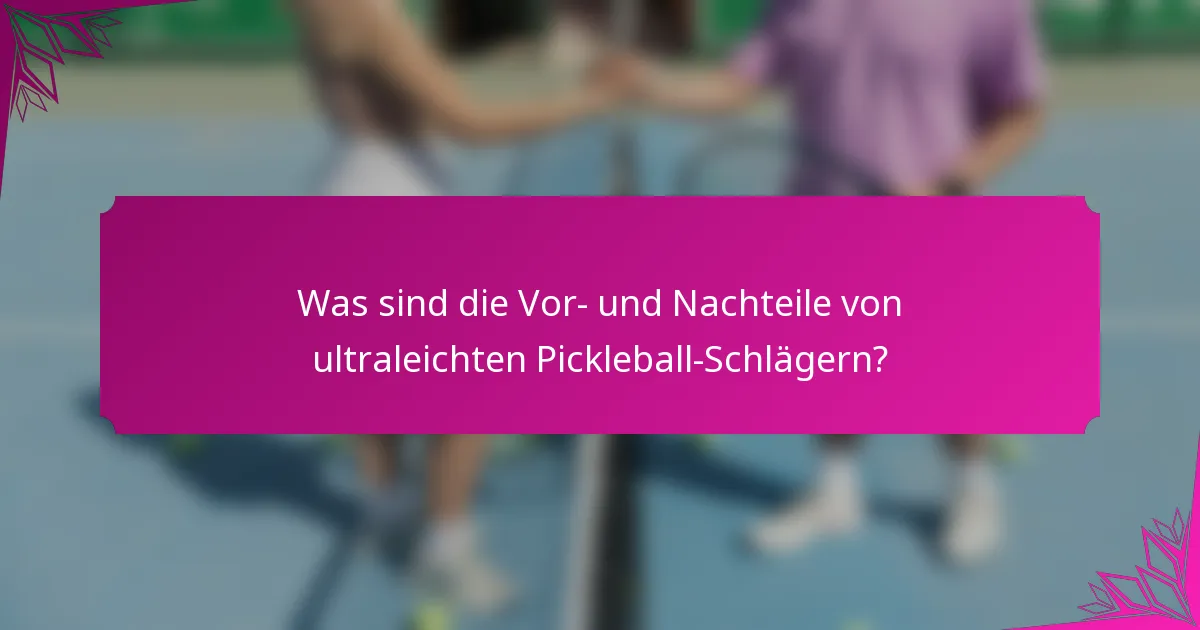 Was sind die Vor- und Nachteile von ultraleichten Pickleball-Schlägern?