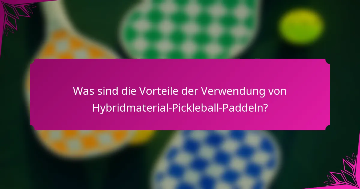 Was sind die Vorteile der Verwendung von Hybridmaterial-Pickleball-Paddeln?