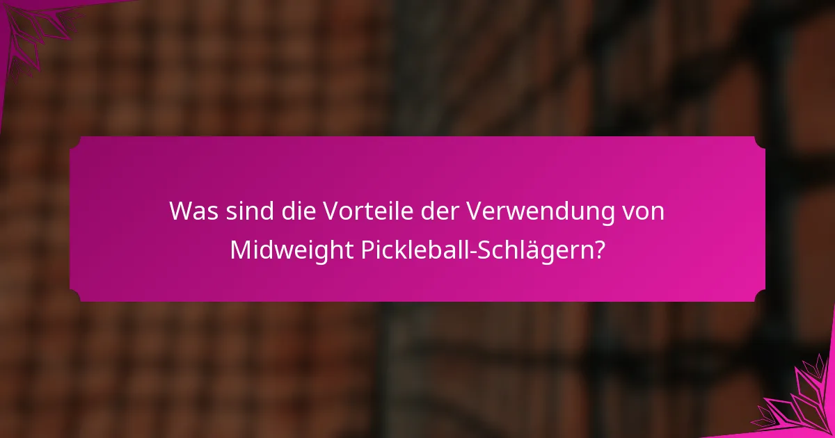 Was sind die Vorteile der Verwendung von Midweight Pickleball-Schlägern?