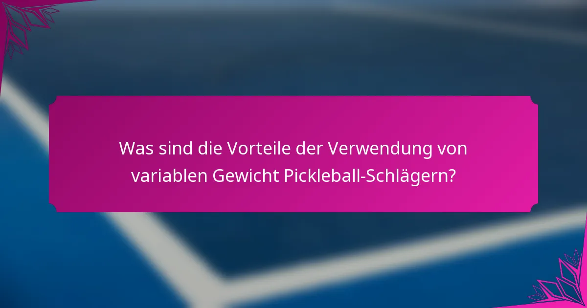 Was sind die Vorteile der Verwendung von variablen Gewicht Pickleball-Schlägern?