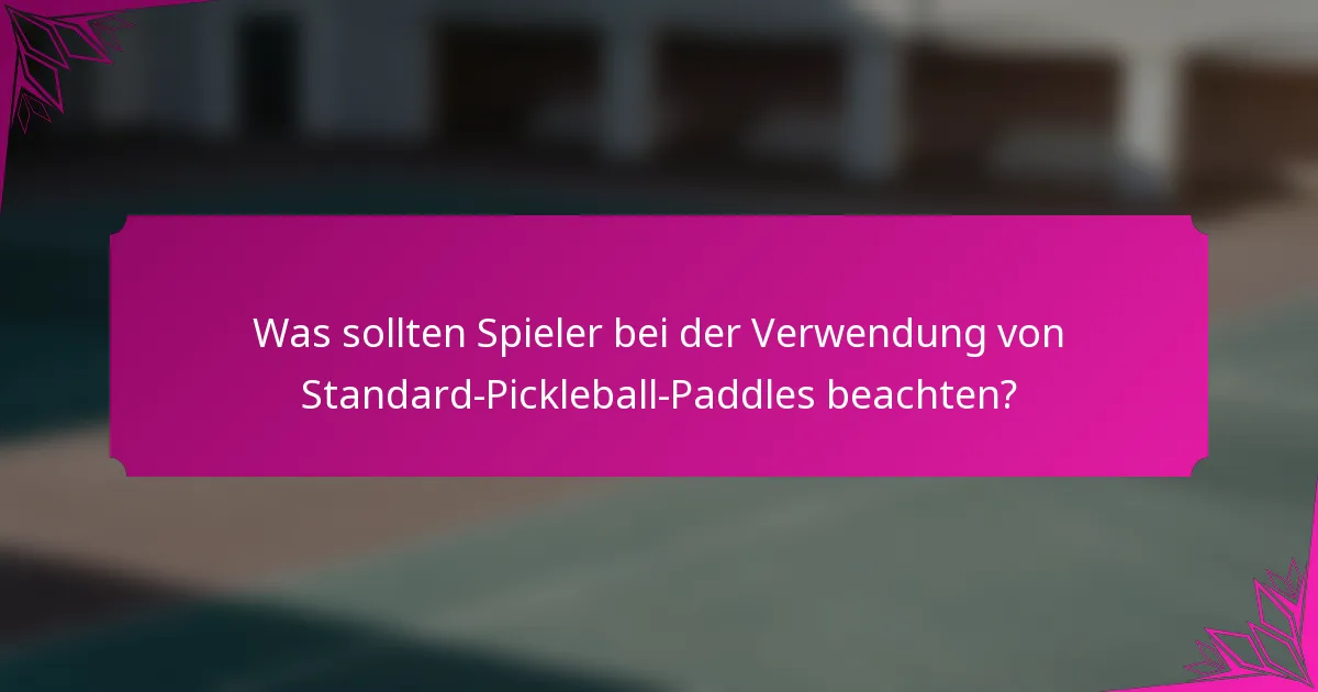 Was sollten Spieler bei der Verwendung von Standard-Pickleball-Paddles beachten?