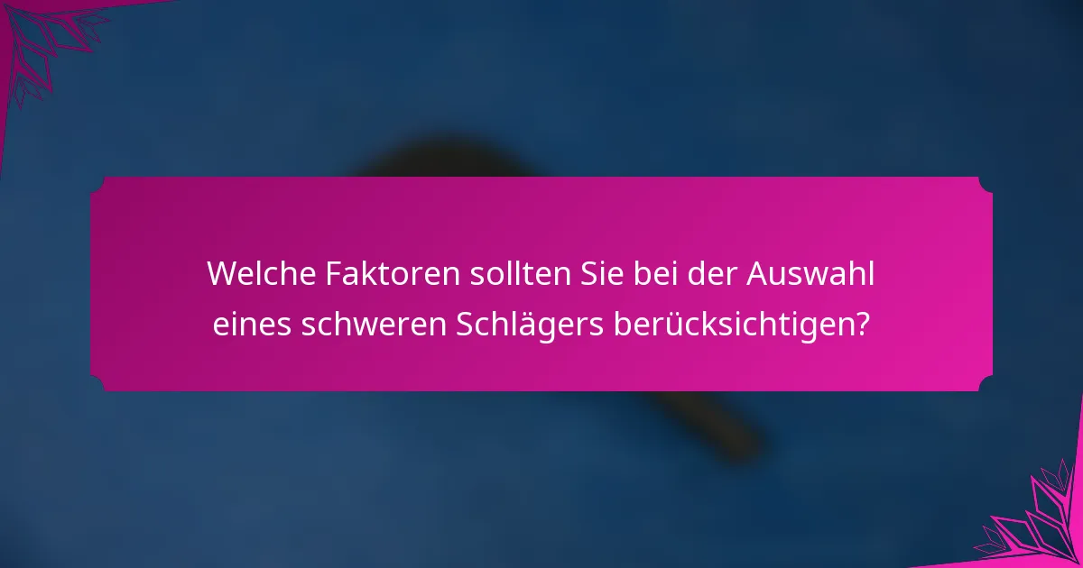 Welche Faktoren sollten Sie bei der Auswahl eines schweren Schlägers berücksichtigen?