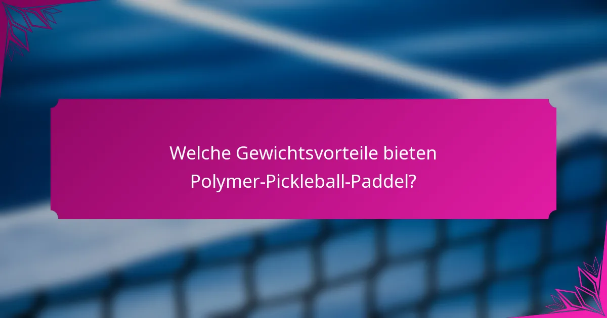 Welche Gewichtsvorteile bieten Polymer-Pickleball-Paddel?