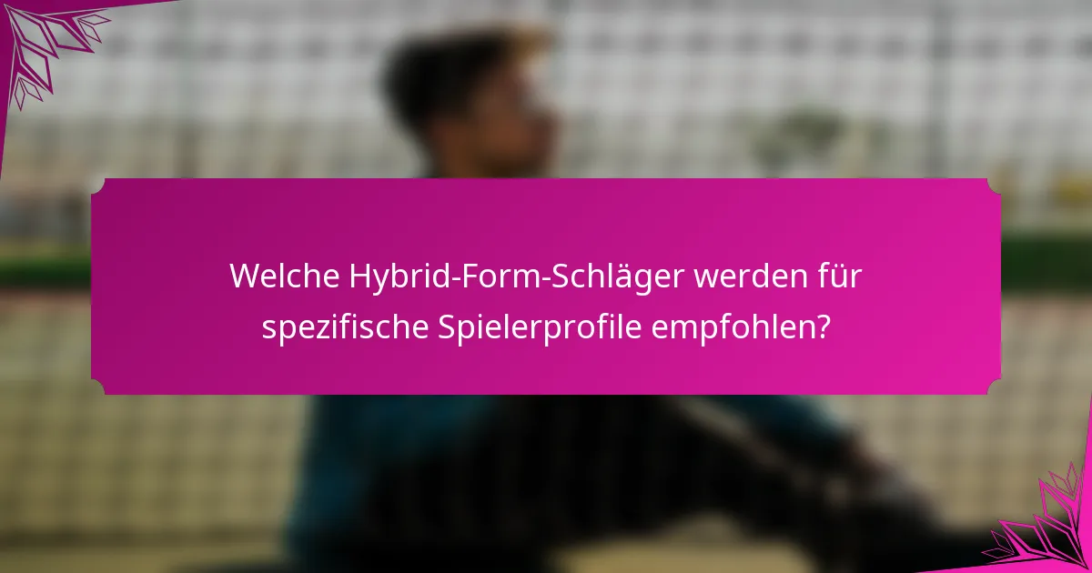 Welche Hybrid-Form-Schläger werden für spezifische Spielerprofile empfohlen?