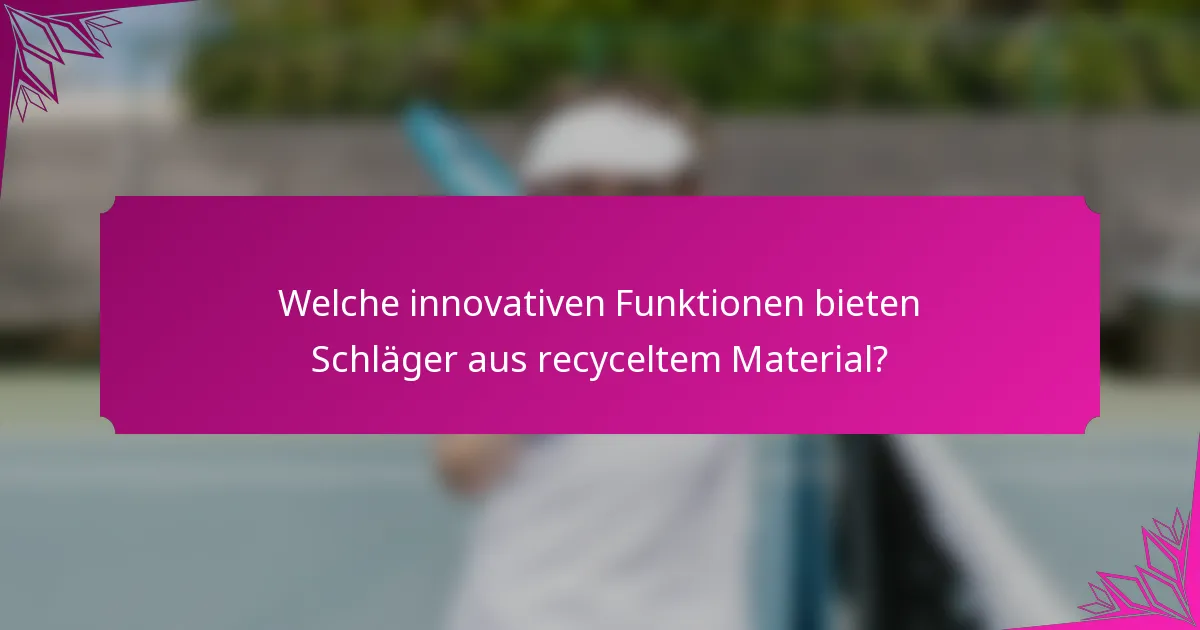 Welche innovativen Funktionen bieten Schläger aus recyceltem Material?