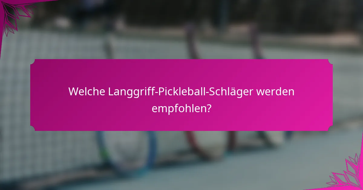 Welche Langgriff-Pickleball-Schläger werden empfohlen?