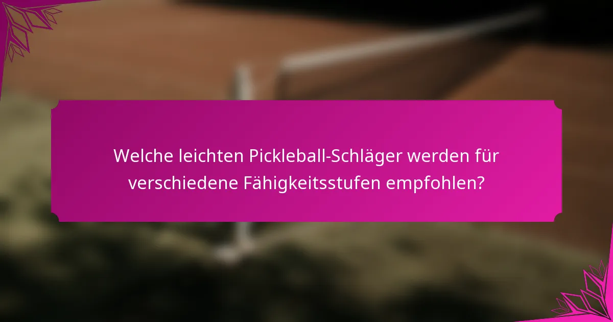 Welche leichten Pickleball-Schläger werden für verschiedene Fähigkeitsstufen empfohlen?