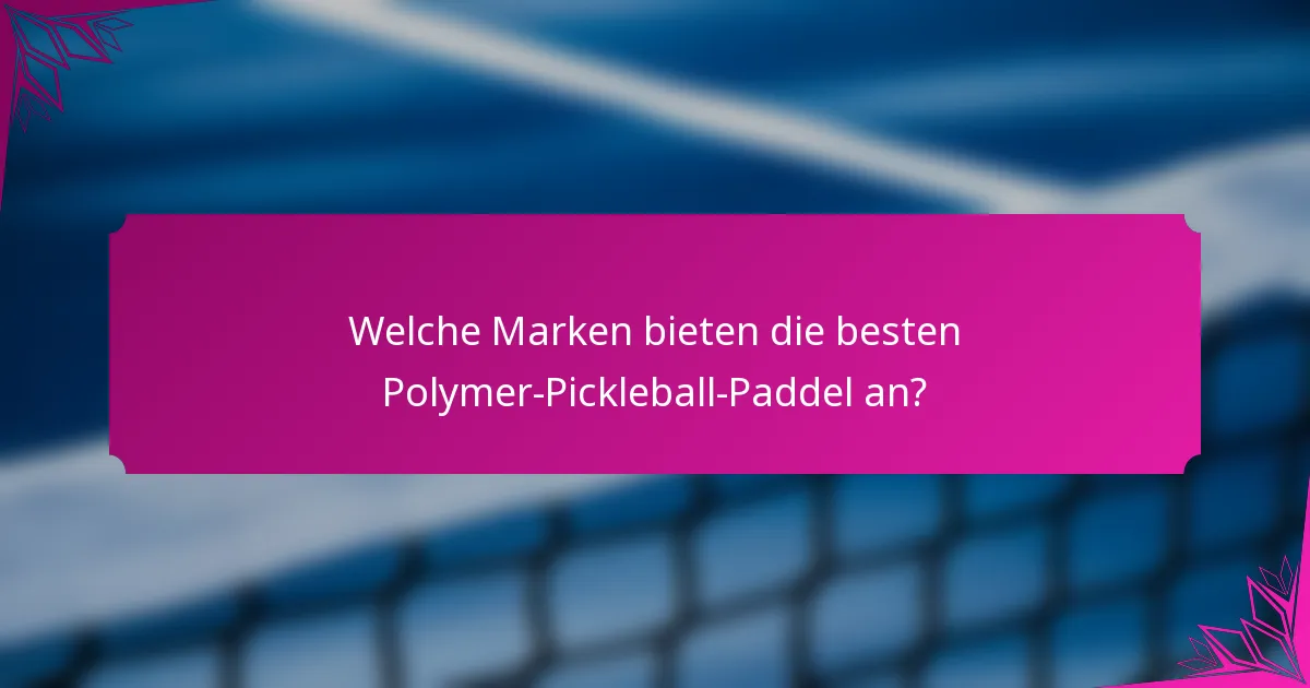 Welche Marken bieten die besten Polymer-Pickleball-Paddel an?
