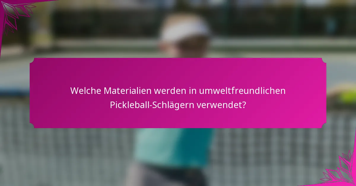Welche Materialien werden in umweltfreundlichen Pickleball-Schlägern verwendet?
