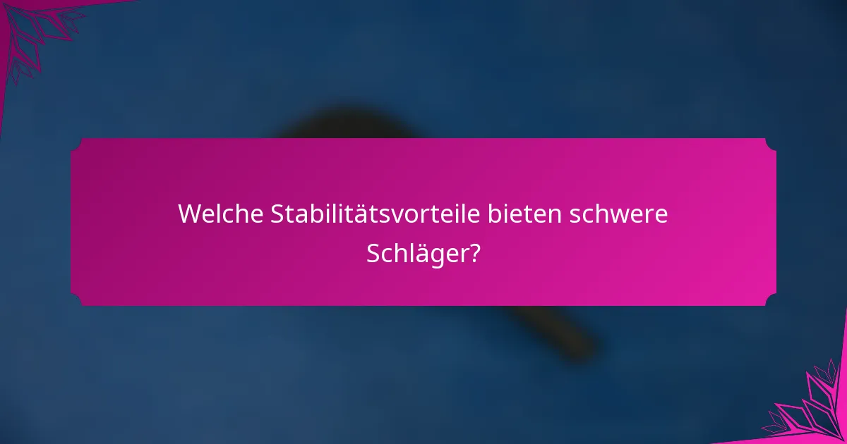 Welche Stabilitätsvorteile bieten schwere Schläger?