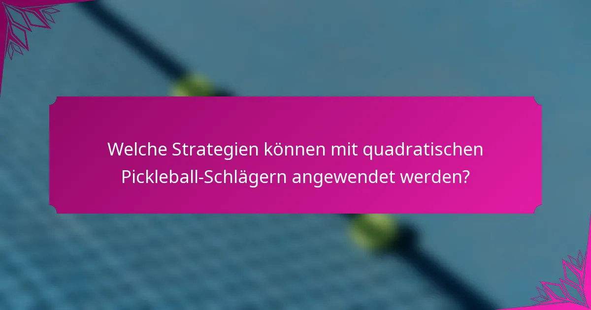 Welche Strategien können mit quadratischen Pickleball-Schlägern angewendet werden?