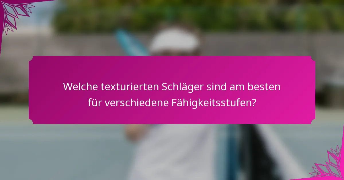 Welche texturierten Schläger sind am besten für verschiedene Fähigkeitsstufen?
