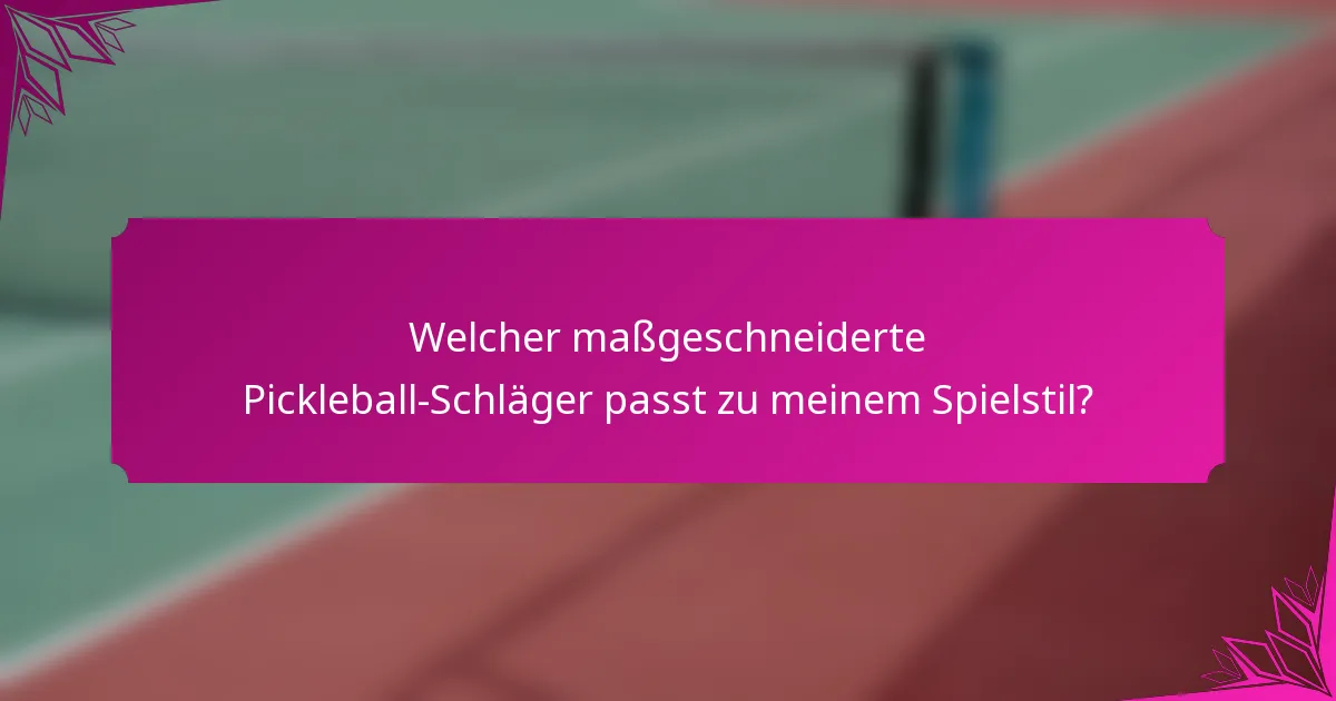 Welcher maßgeschneiderte Pickleball-Schläger passt zu meinem Spielstil?