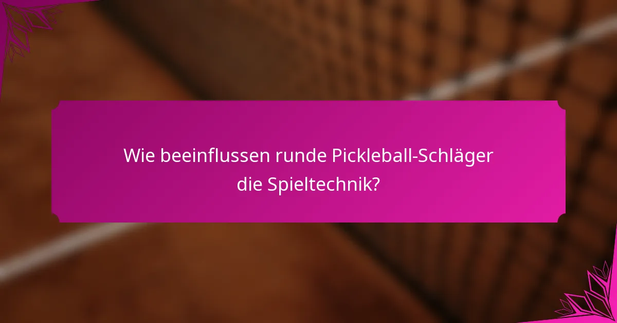 Wie beeinflussen runde Pickleball-Schläger die Spieltechnik?