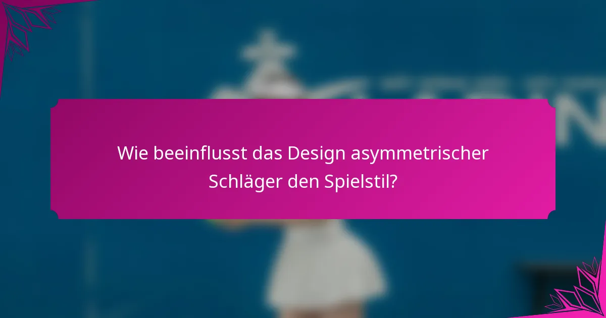 Wie beeinflusst das Design asymmetrischer Schläger den Spielstil?