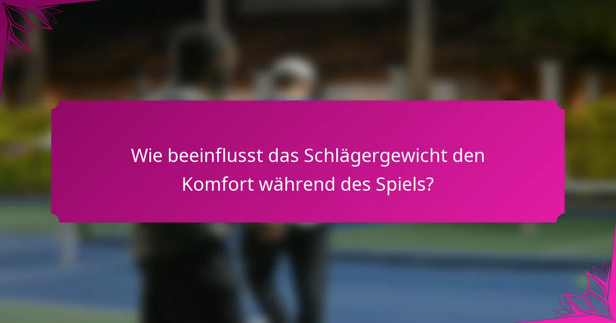 Wie beeinflusst das Schlägergewicht den Komfort während des Spiels?