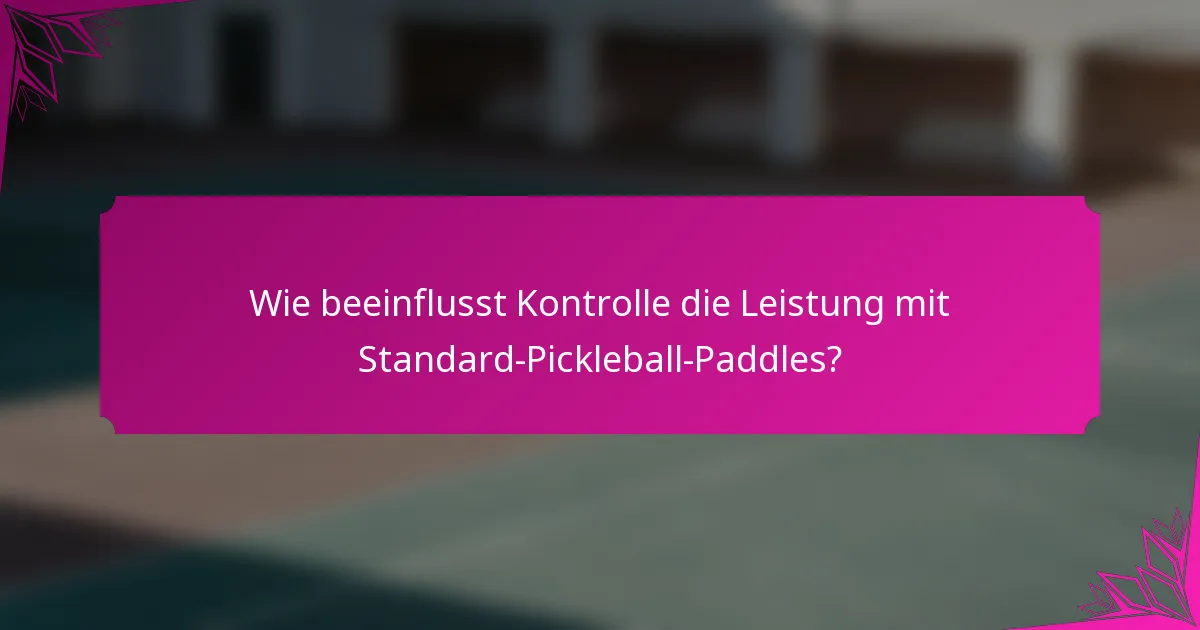 Wie beeinflusst Kontrolle die Leistung mit Standard-Pickleball-Paddles?