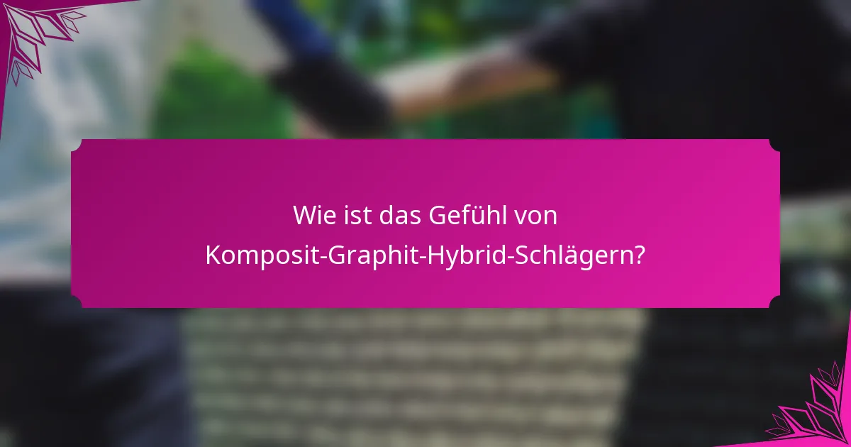Wie ist das Gefühl von Komposit-Graphit-Hybrid-Schlägern?