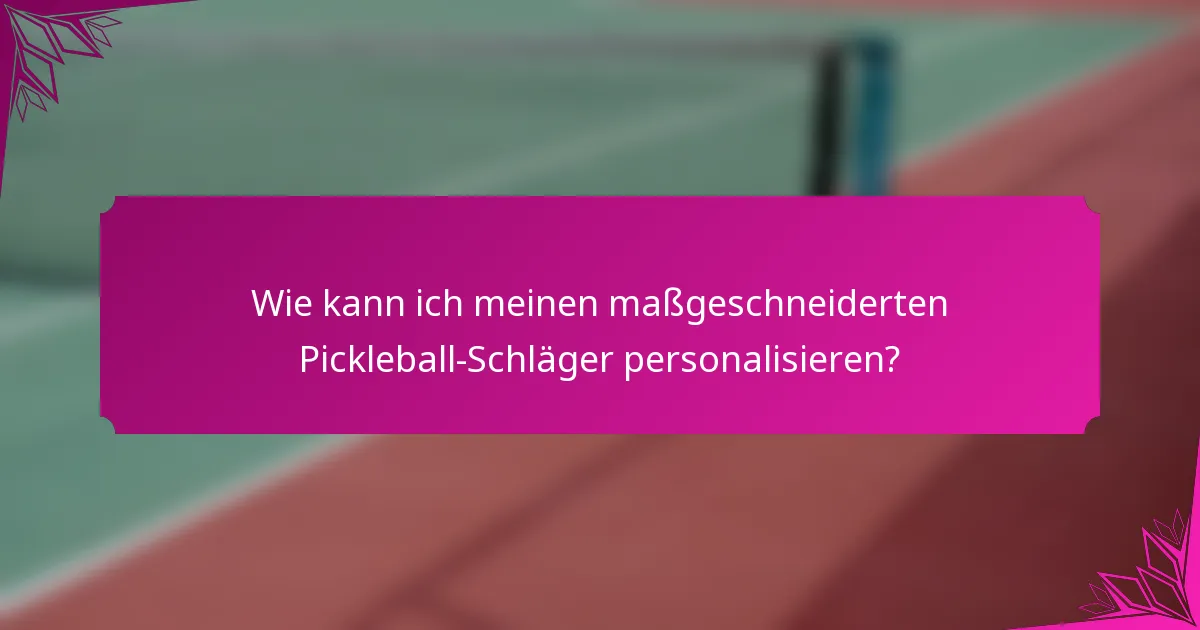 Wie kann ich meinen maßgeschneiderten Pickleball-Schläger personalisieren?