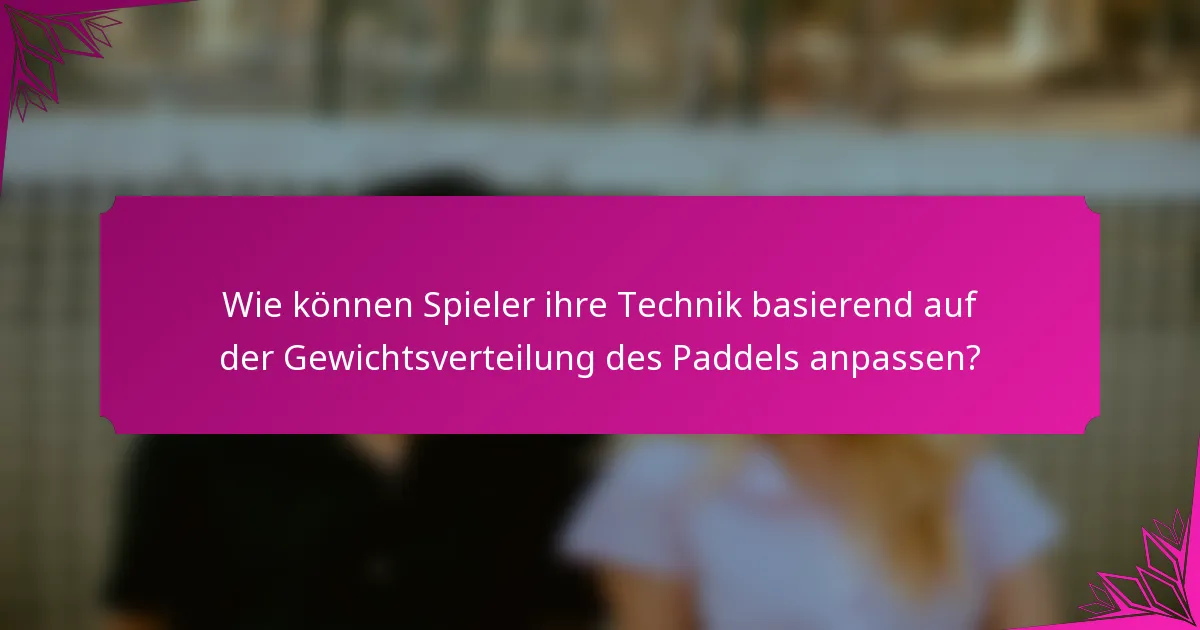 Wie können Spieler ihre Technik basierend auf der Gewichtsverteilung des Paddels anpassen?