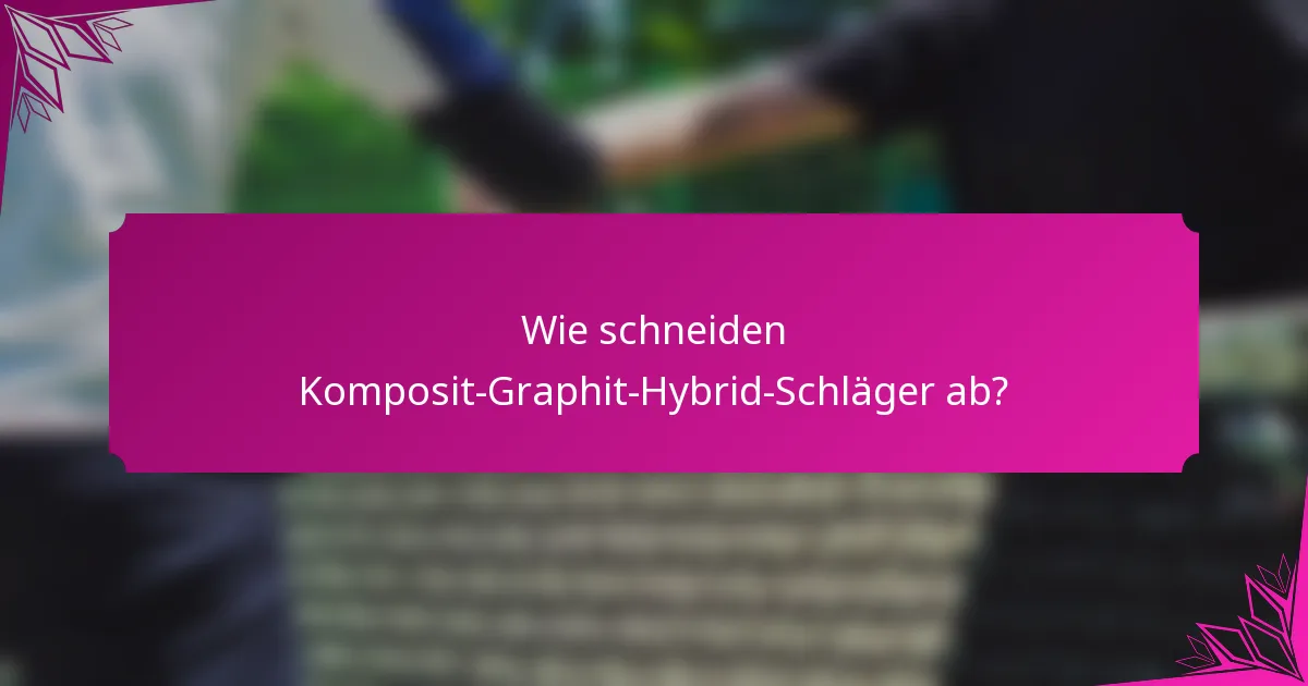 Wie schneiden Komposit-Graphit-Hybrid-Schläger ab?