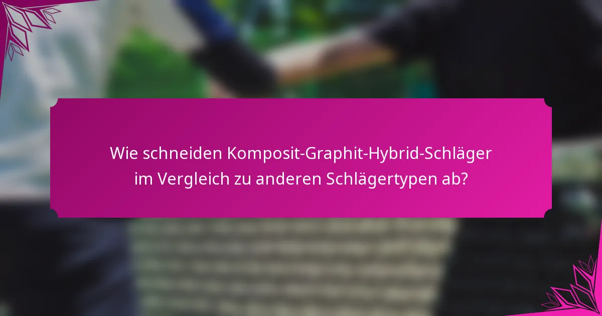 Wie schneiden Komposit-Graphit-Hybrid-Schläger im Vergleich zu anderen Schlägertypen ab?