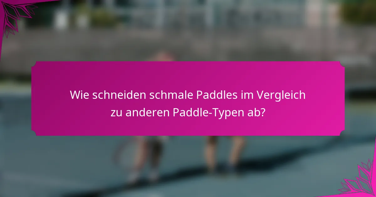 Wie schneiden schmale Paddles im Vergleich zu anderen Paddle-Typen ab?