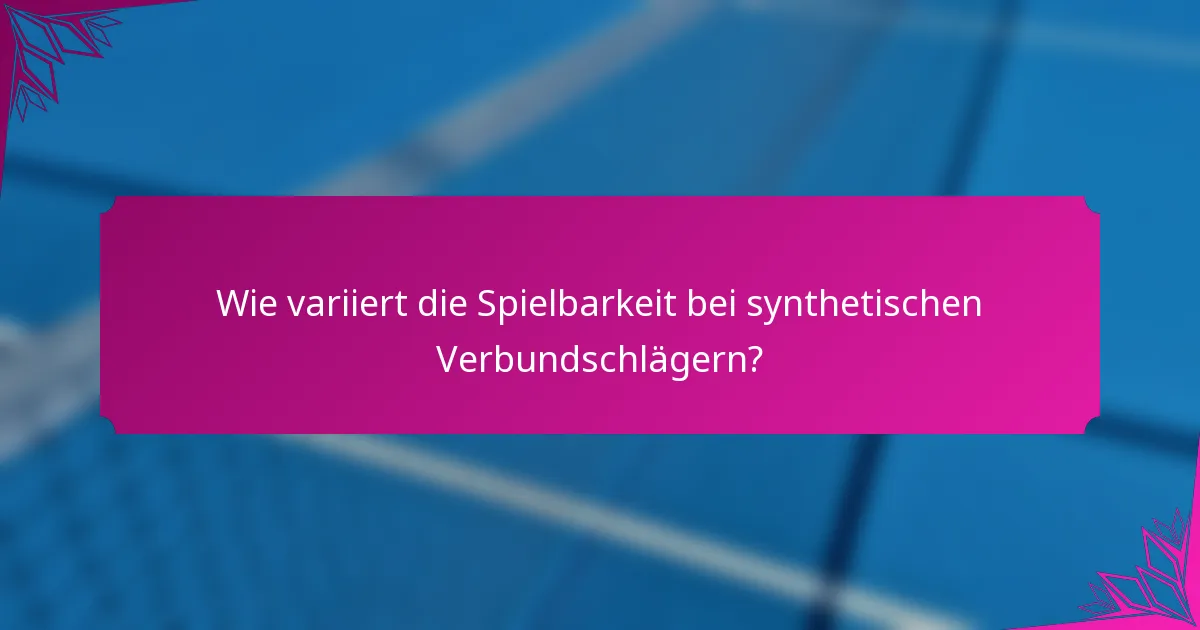 Wie variiert die Spielbarkeit bei synthetischen Verbundschlägern?