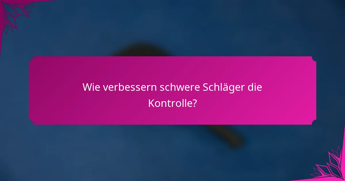 Wie verbessern schwere Schläger die Kontrolle?