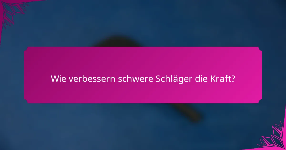 Wie verbessern schwere Schläger die Kraft?