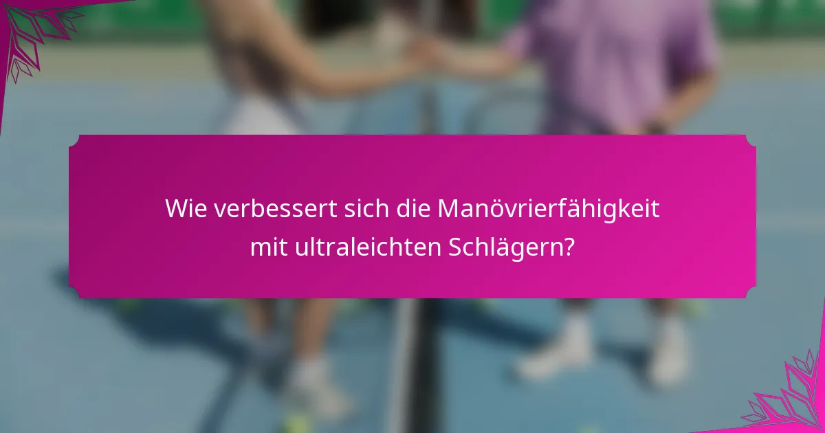 Wie verbessert sich die Manövrierfähigkeit mit ultraleichten Schlägern?