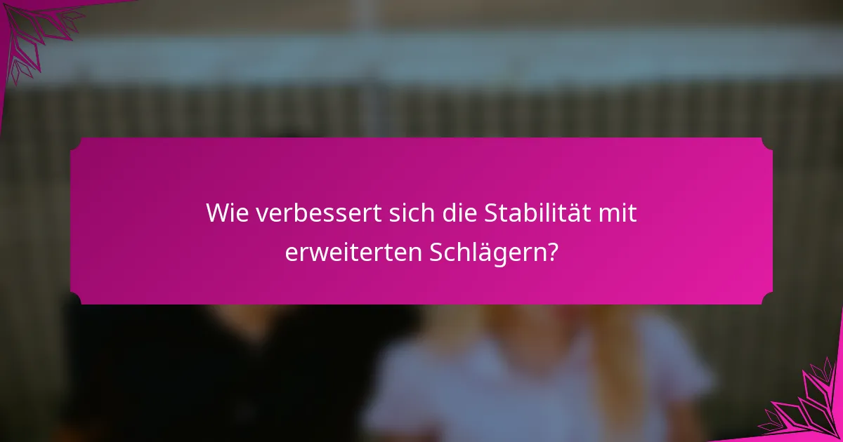 Wie verbessert sich die Stabilität mit erweiterten Schlägern?