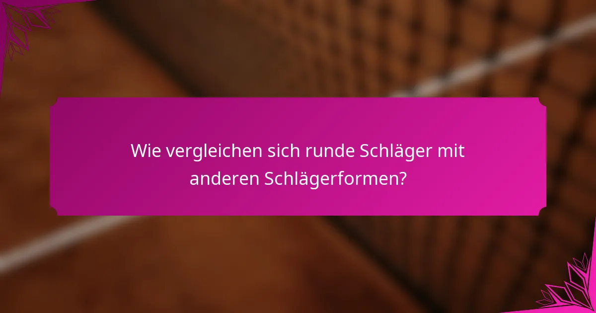Wie vergleichen sich runde Schläger mit anderen Schlägerformen?