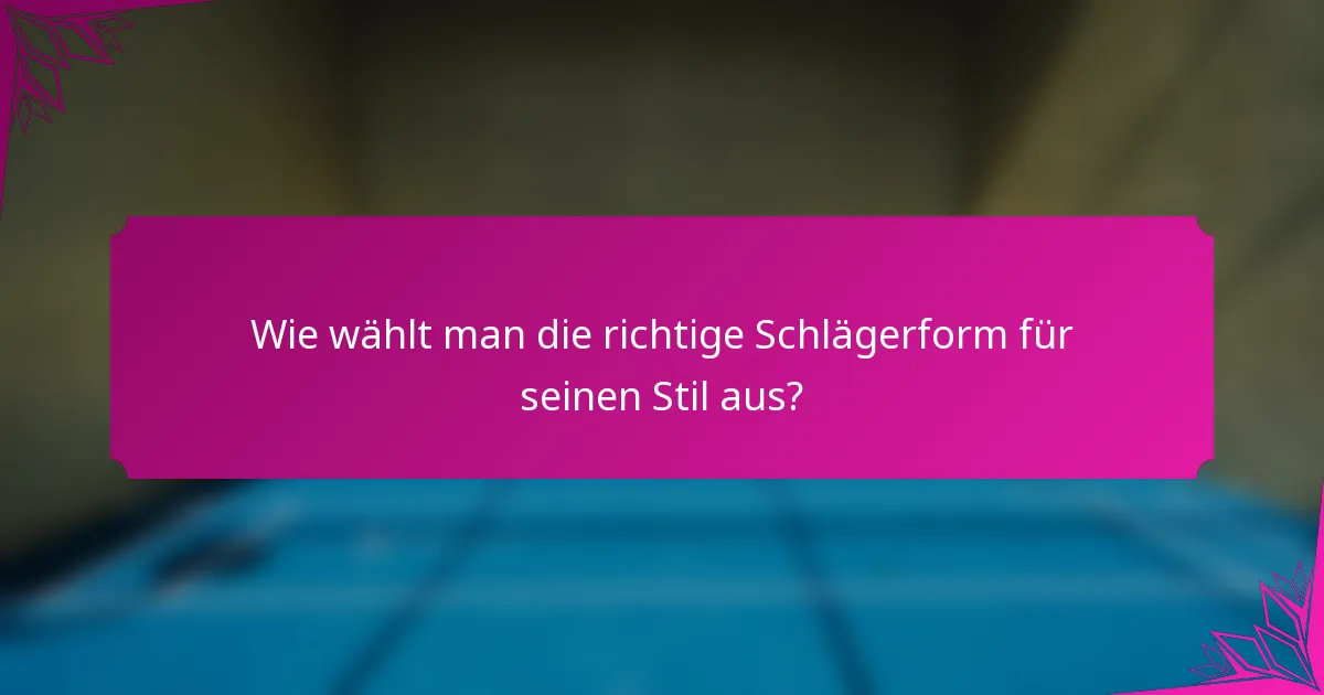 Wie wählt man die richtige Schlägerform für seinen Stil aus?